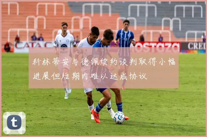 科林蒂安与德佩续约谈判取得小幅进展但短期内难以达成协议